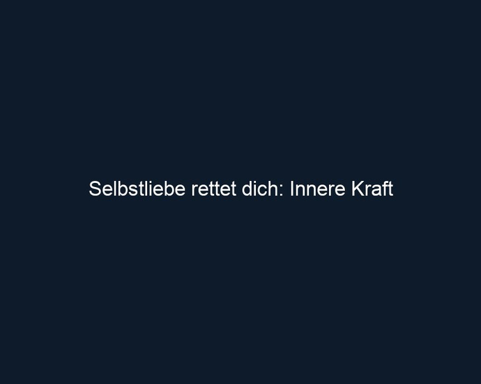 Selbstliebe rettet dich: Innere Kraft