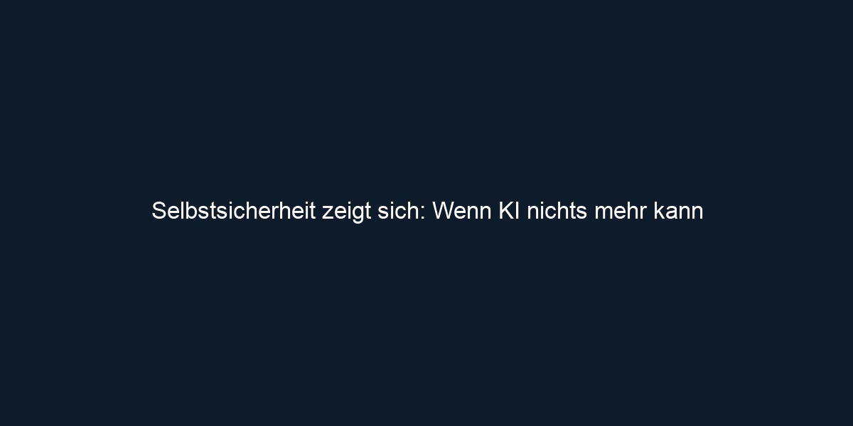 Selbstsicherheit zeigt sich: Wenn KI nichts mehr kann