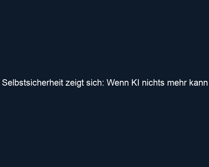 Selbstsicherheit zeigt sich: Wenn KI nichts mehr kann