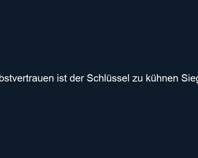Selbstvertrauen ist der Schlüssel zu kühnen Siegen.