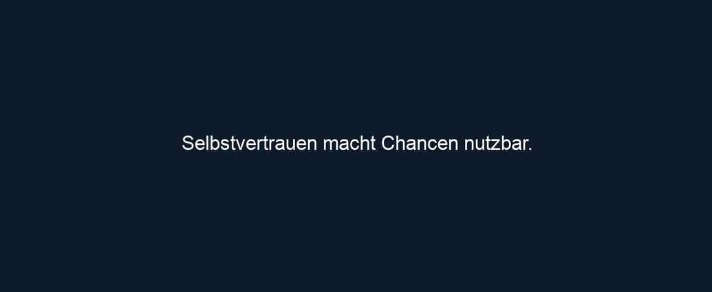 Selbstvertrauen macht Chancen nutzbar.