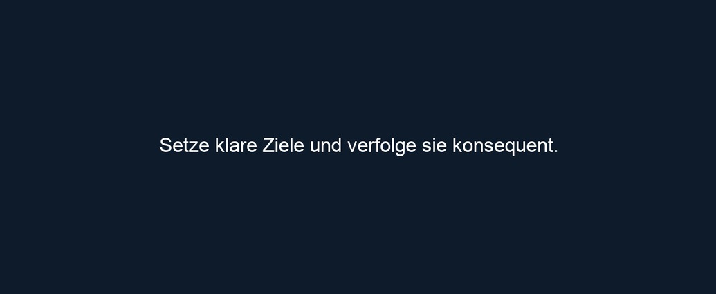Setze klare Ziele und verfolge sie konsequent.