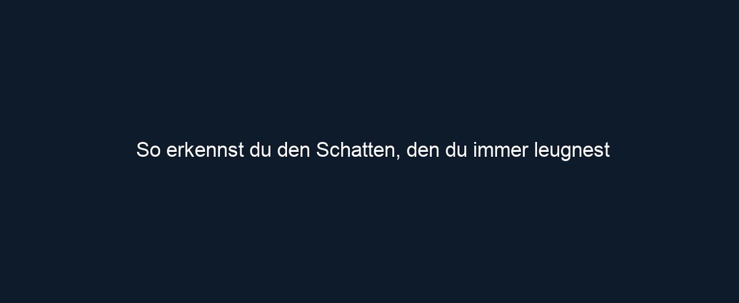 So erkennst du den Schatten, den du immer leugnest