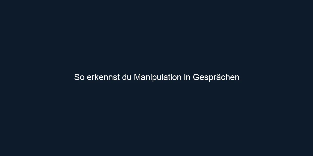 So erkennst du Manipulation in Gesprächen
