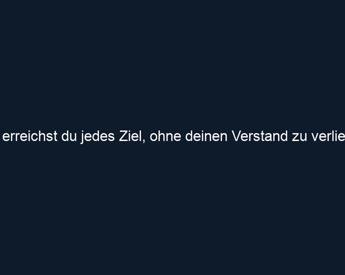 So erreichst du jedes Ziel, ohne deinen Verstand zu verlieren.