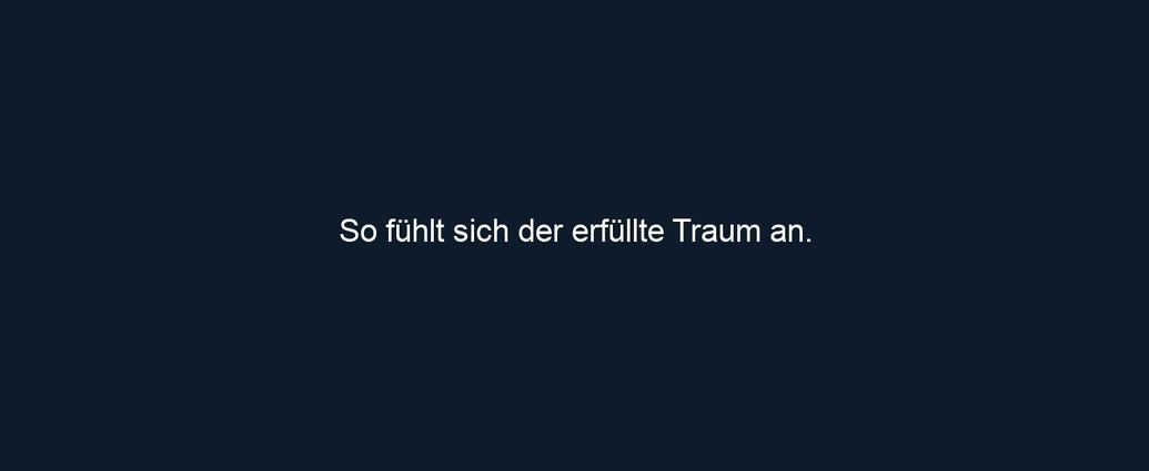 So fühlt sich der erfüllte Traum an.