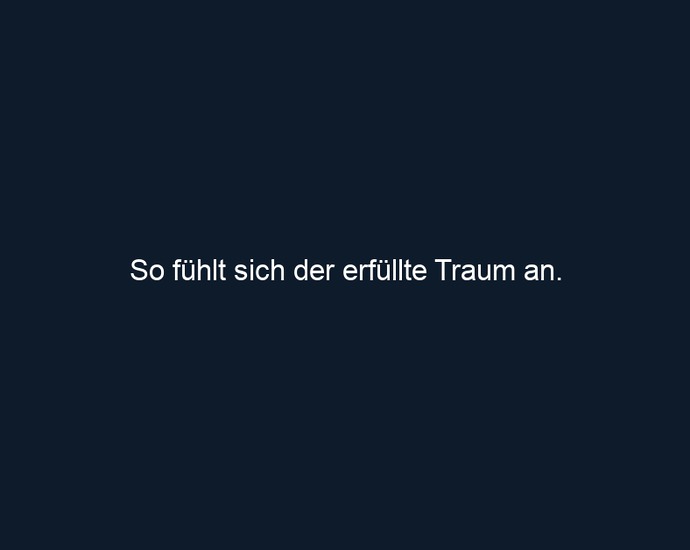 So fühlt sich der erfüllte Traum an.