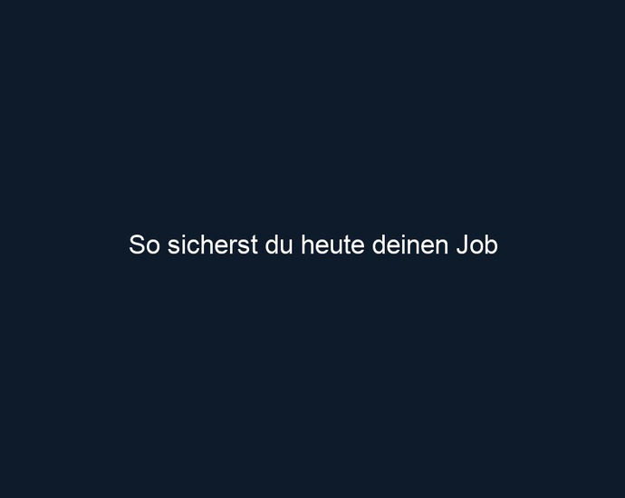So sicherst du heute deinen Job