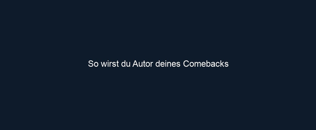 So wirst du Autor deines Comebacks