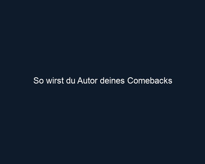 So wirst du Autor deines Comebacks