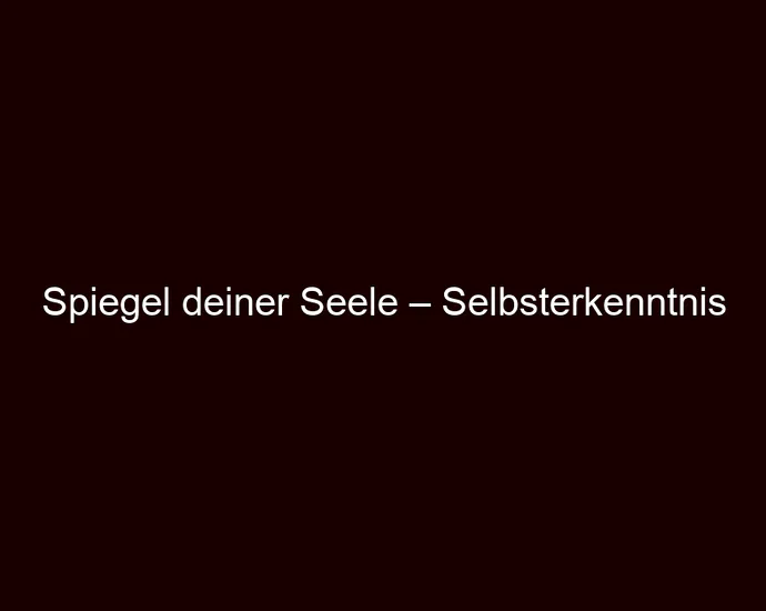Spiegel deiner Seele – Selbsterkenntnis
