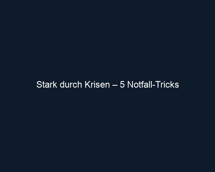 Stark durch Krisen – 5 Notfall Tricks