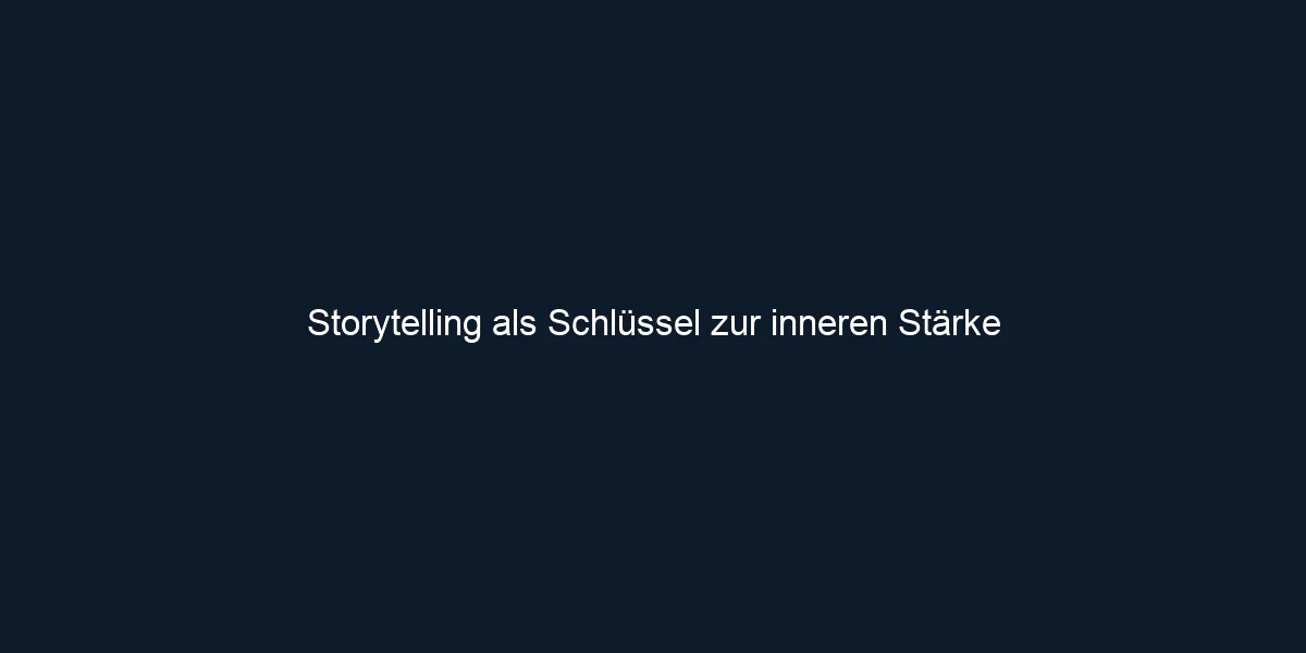 Storytelling als Schlüssel zur inneren Stärke