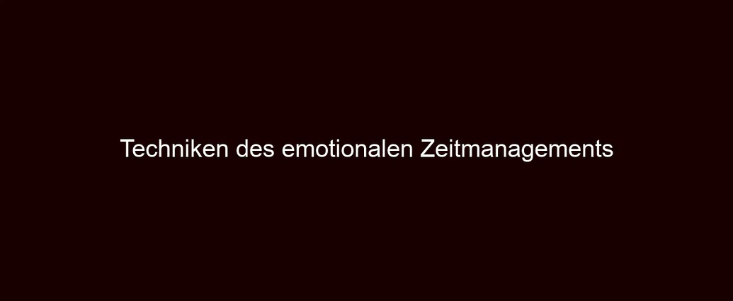 Techniken des emotionalen Zeitmanagements