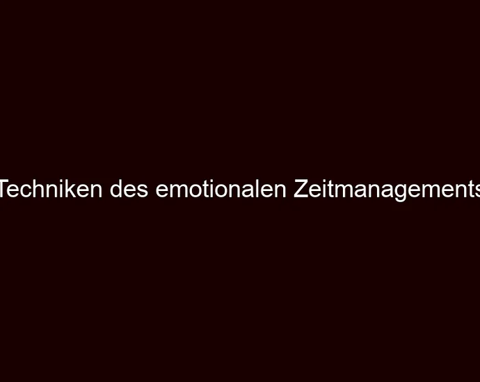 Techniken des emotionalen Zeitmanagements