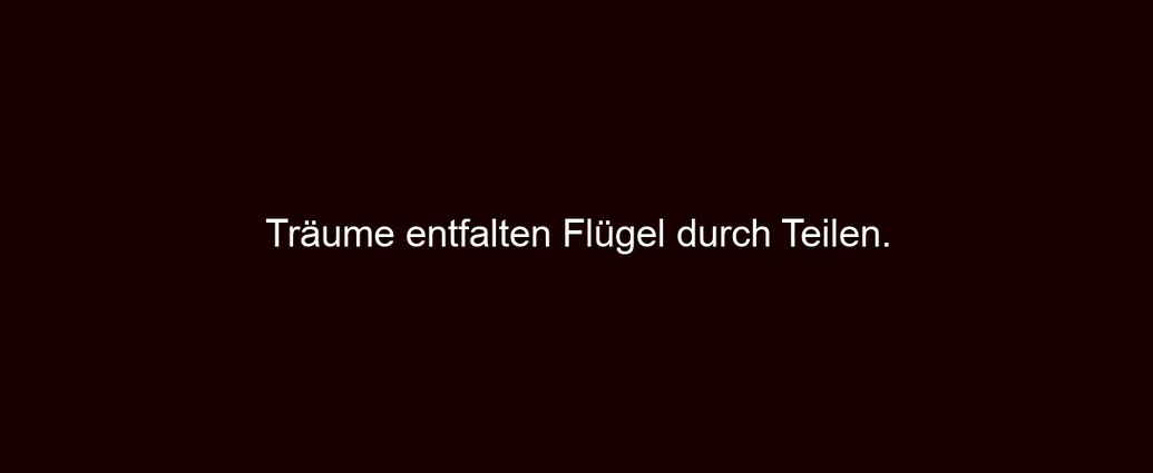 Träume entfalten Flügel durch Teilen.