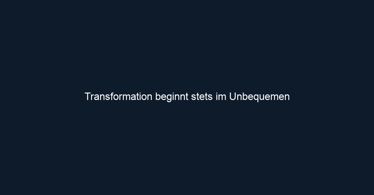 Transformation beginnt stets im Unbequemen