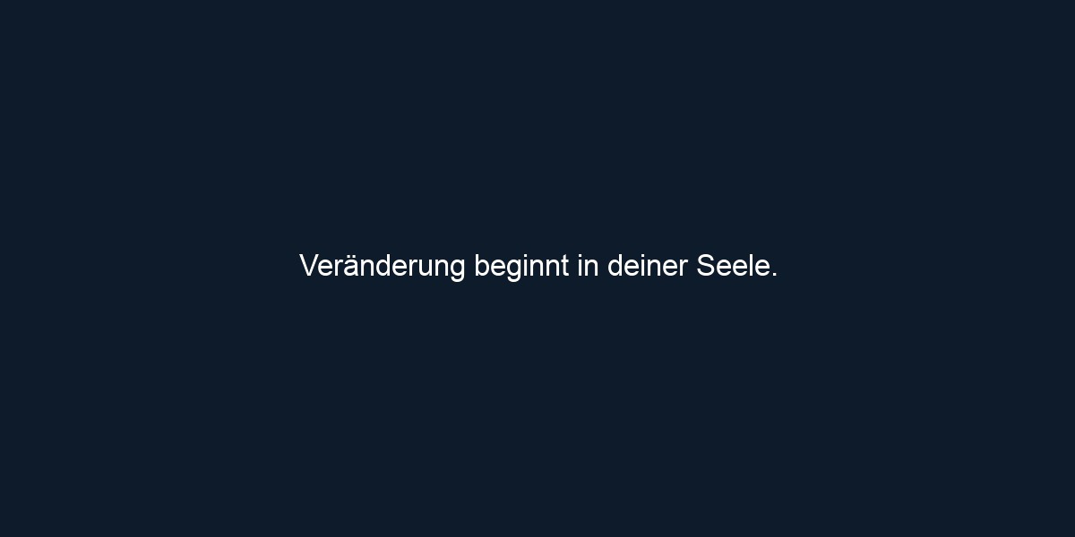 Veränderung beginnt in deiner Seele.