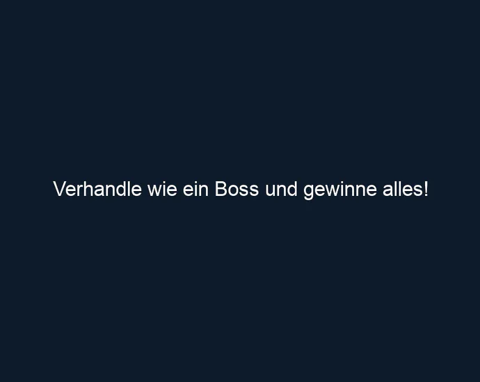 Verhandle wie ein Boss und gewinne alles!
