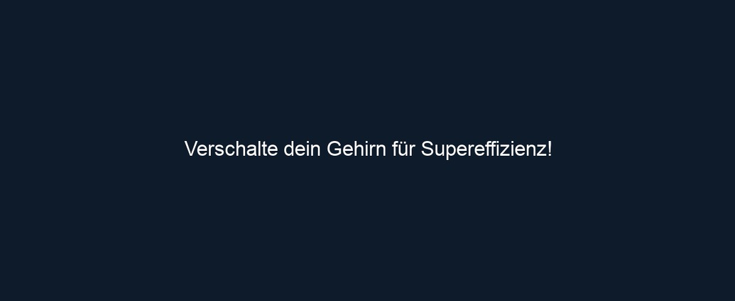 Verschalte dein Gehirn für Supereffizienz!