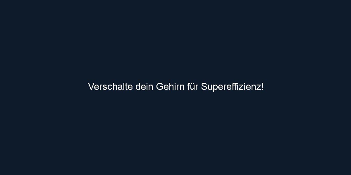 Verschalte dein Gehirn für Supereffizienz!