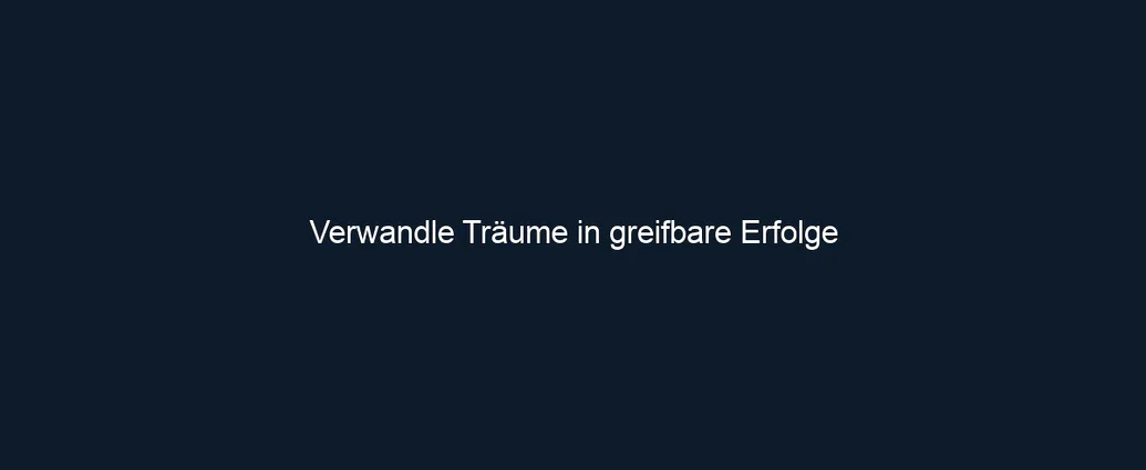 Verwandle Träume in greifbare Erfolge