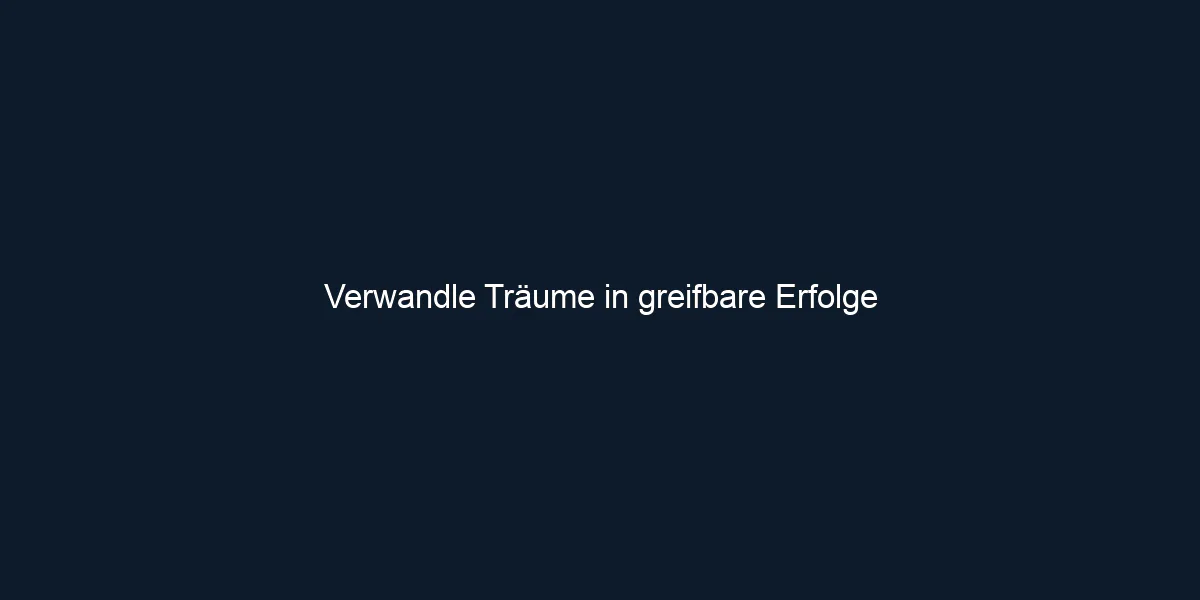 Verwandle Träume in greifbare Erfolge