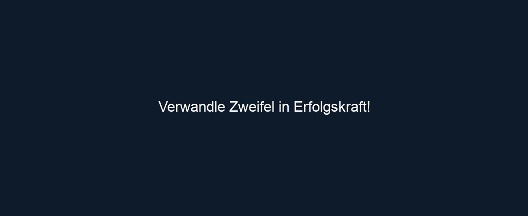 Verwandle Zweifel in Erfolgskraft!