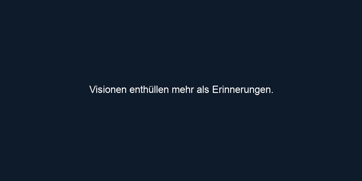 Visionen enthüllen mehr als Erinnerungen.