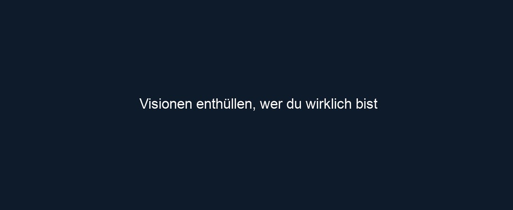 Visionen enthüllen, wer du wirklich bist