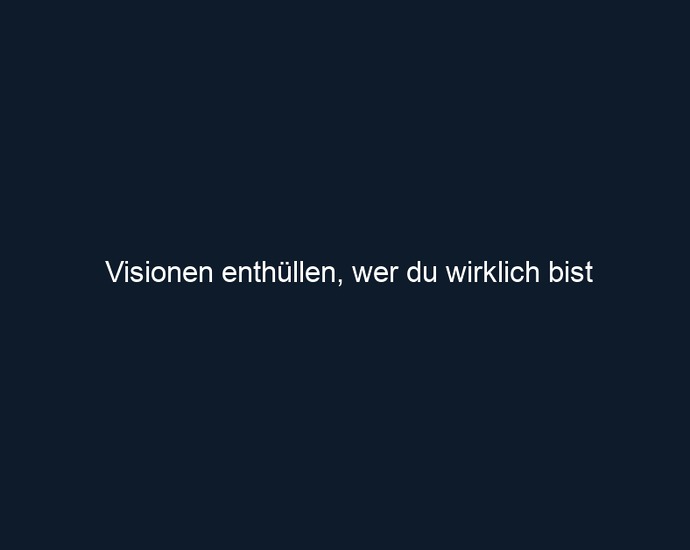 Visionen enthüllen, wer du wirklich bist
