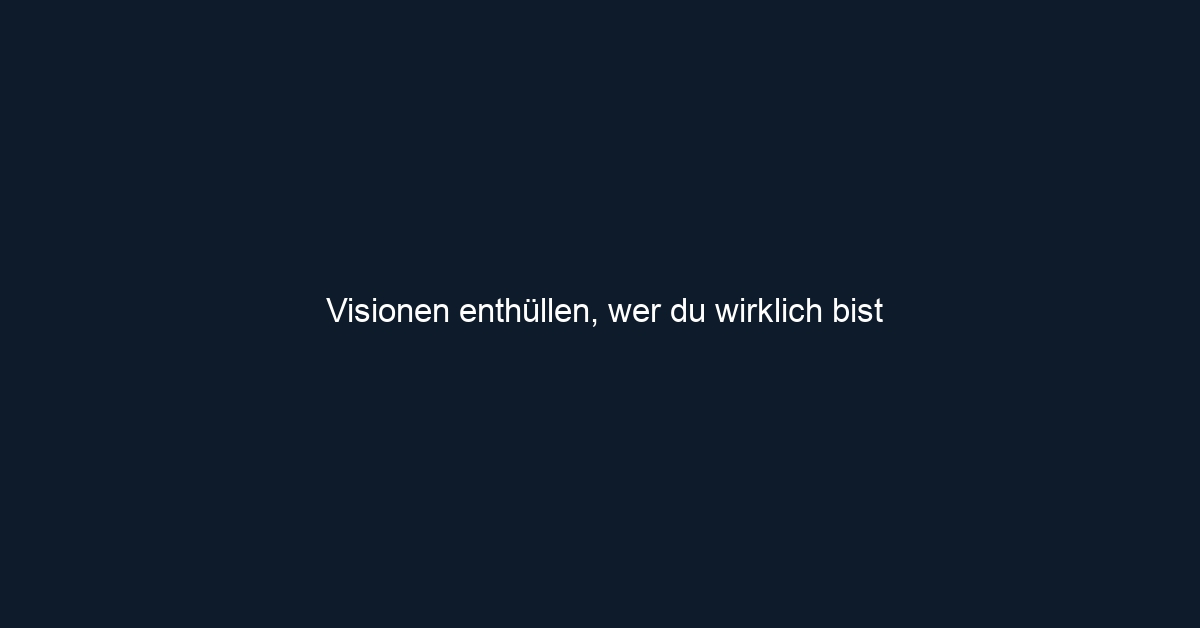 Visionen enthüllen, wer du wirklich bist