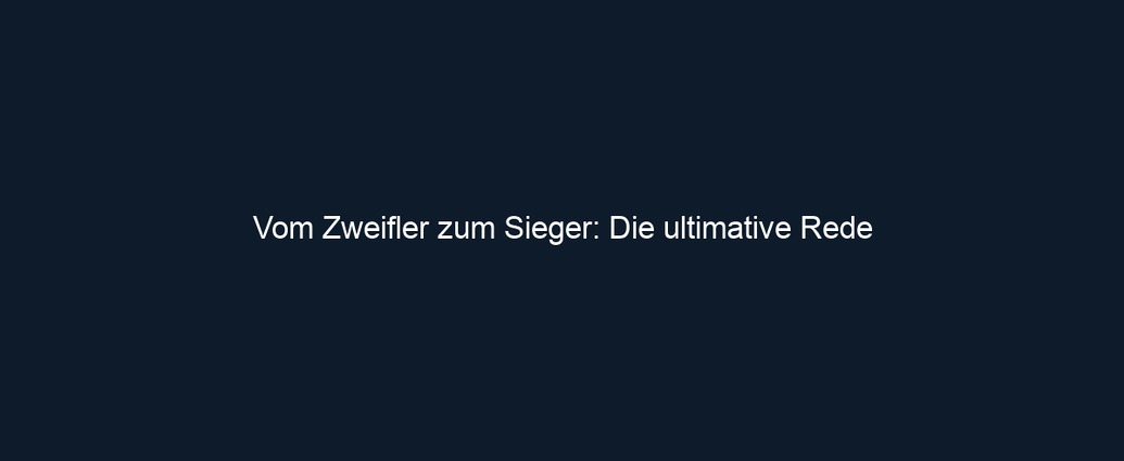 Vom Zweifler zum Sieger: Die ultimative Rede