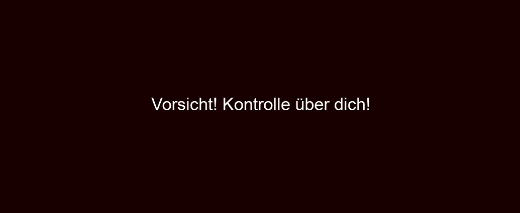 Vorsicht! Kontrolle über dich!