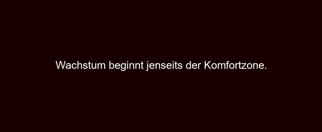 Wachstum beginnt jenseits der Komfortzone.