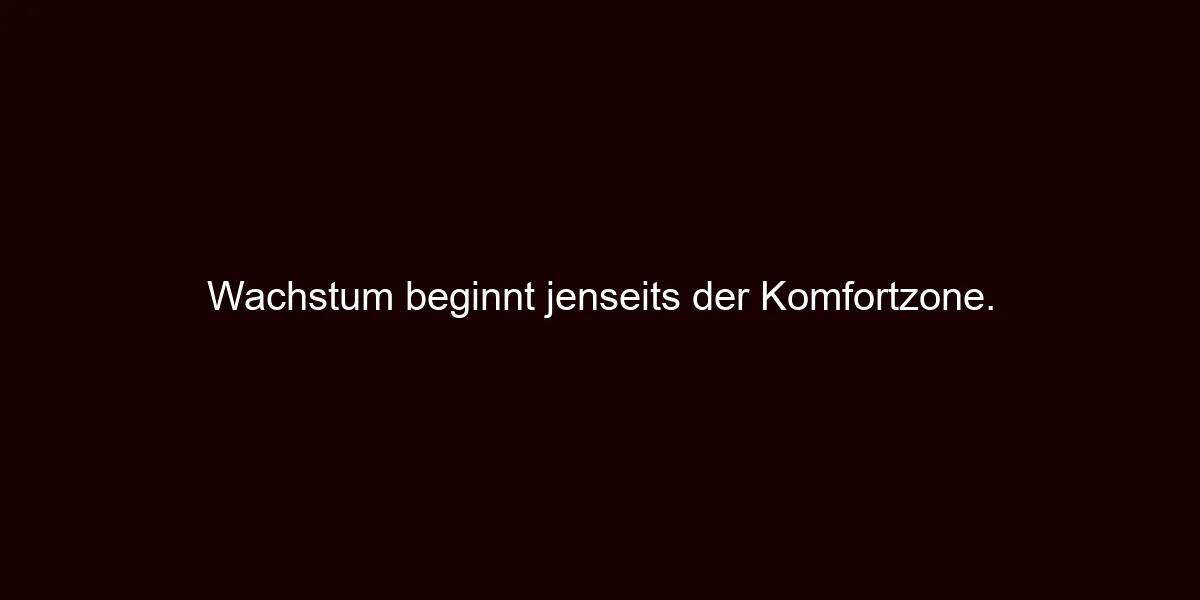 Wachstum beginnt jenseits der Komfortzone.