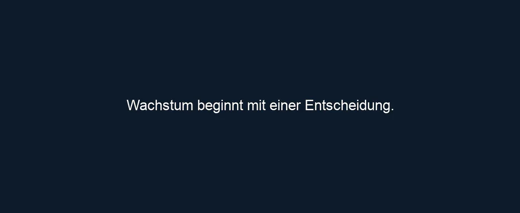 Wachstum beginnt mit einer Entscheidung.