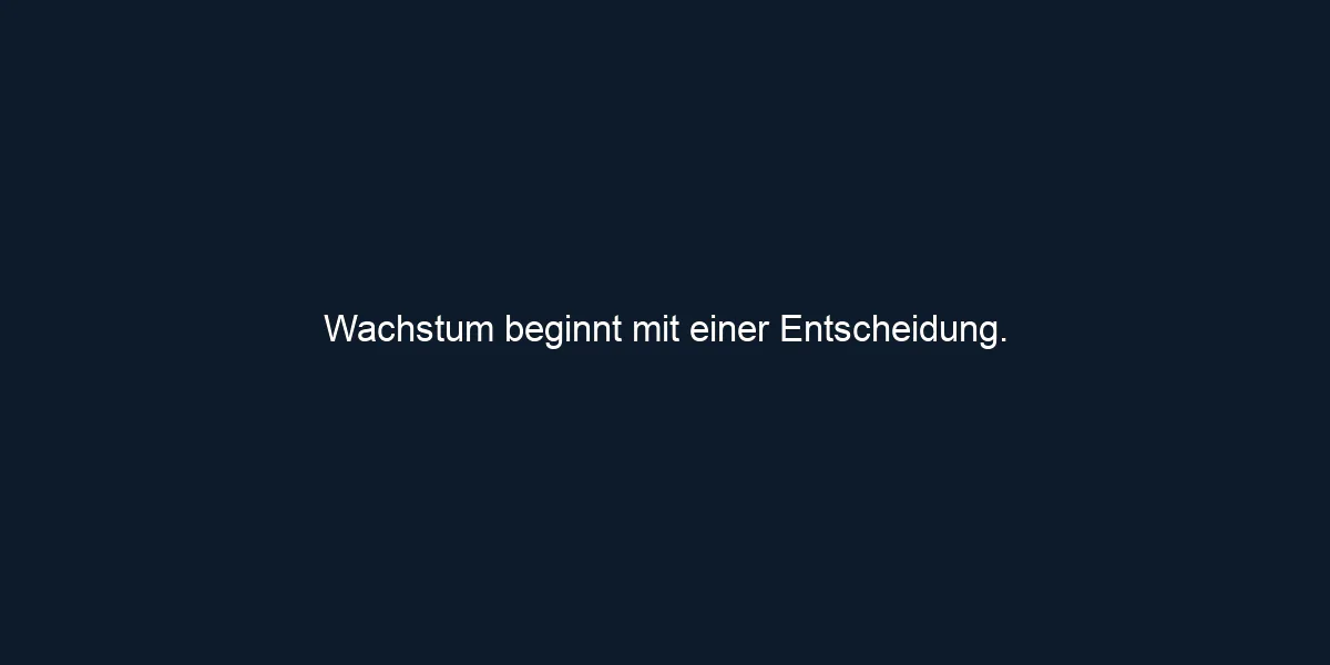 Wachstum beginnt mit einer Entscheidung.