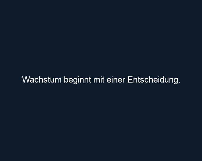 Wachstum beginnt mit einer Entscheidung.