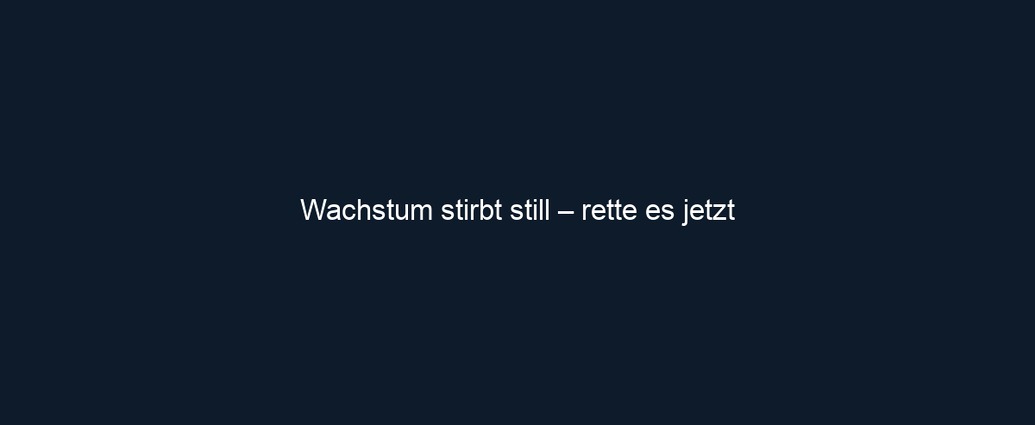 Wachstum stirbt still – rette es jetzt