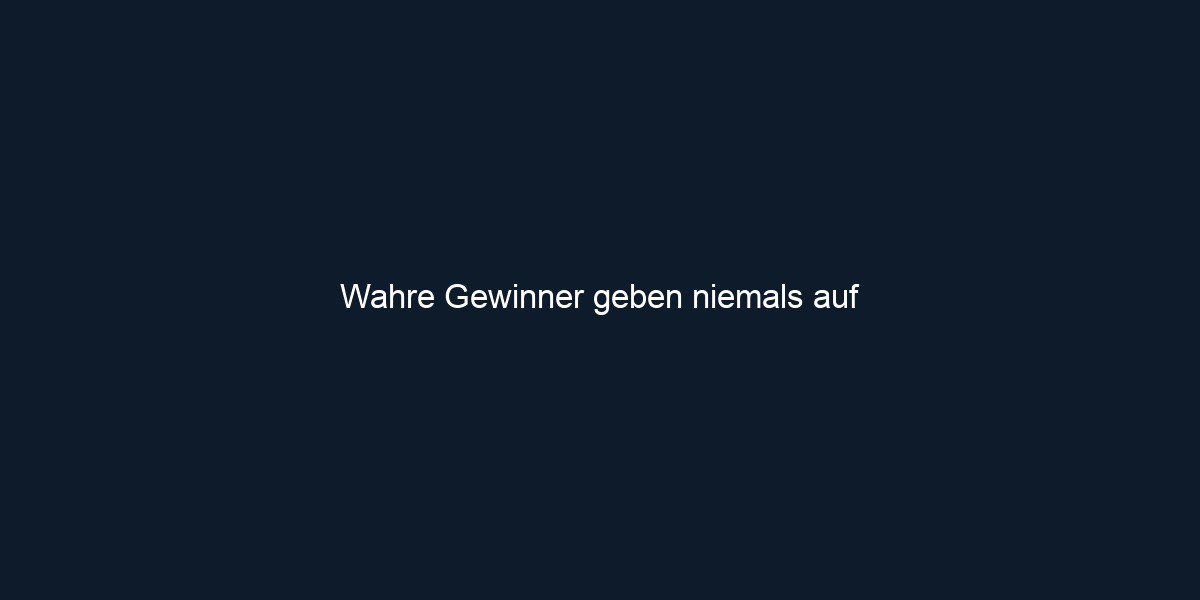 Wahre Gewinner geben niemals auf
