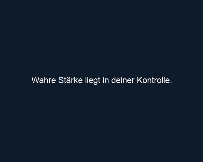 Wahre Stärke liegt in deiner Kontrolle.