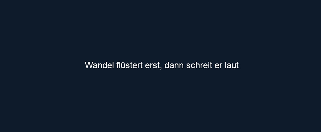 Wandel flüstert erst, dann schreit er laut