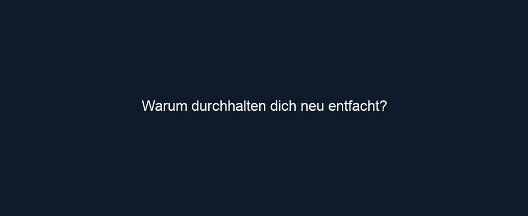 Warum durchhalten dich neu entfacht?