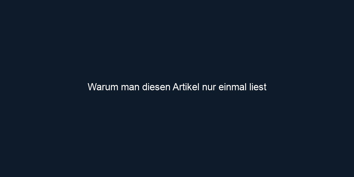 Warum man diesen Artikel nur einmal liest
