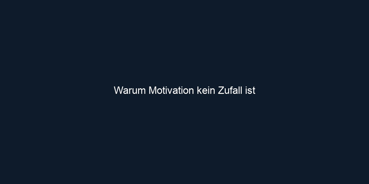 Warum Motivation kein Zufall ist