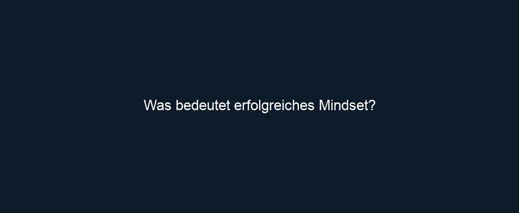 Was bedeutet erfolgreiches Mindset?