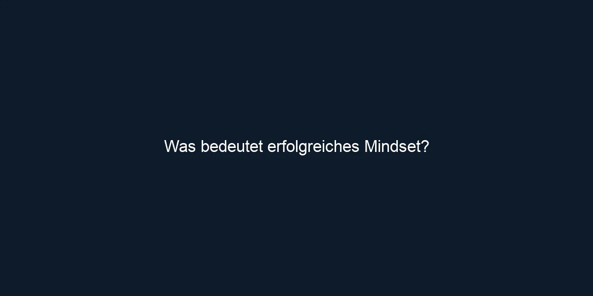 Was bedeutet erfolgreiches Mindset?