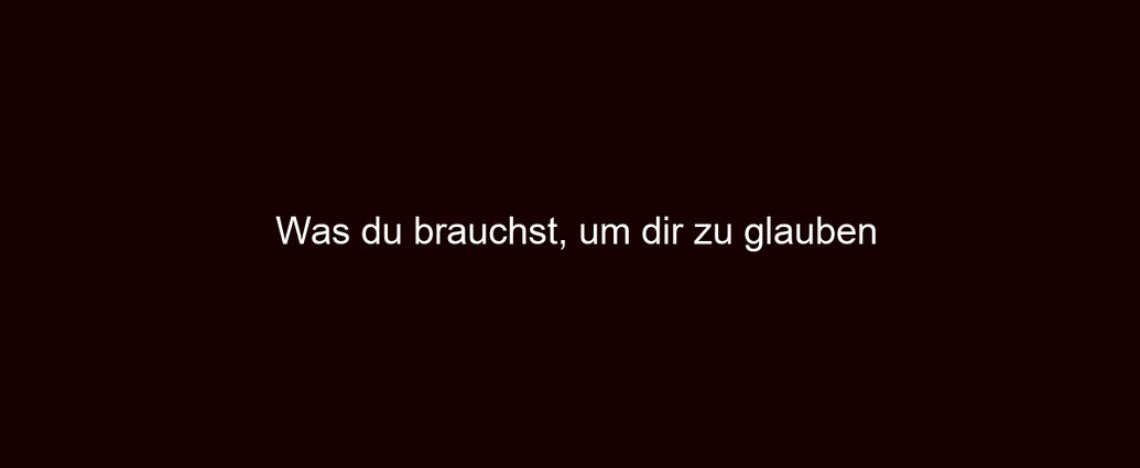 Was du brauchst, um dir zu glauben