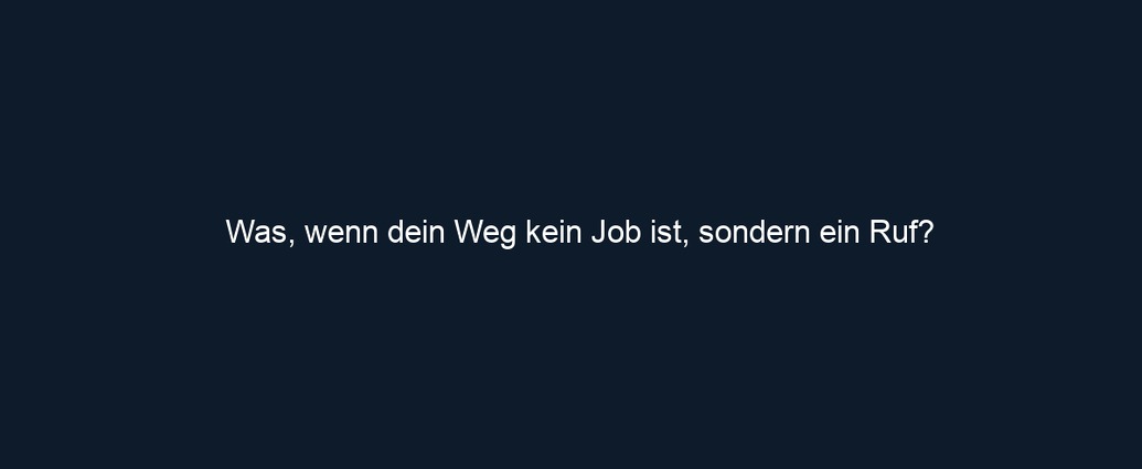 Was, wenn dein Weg kein Job ist, sondern ein Ruf?